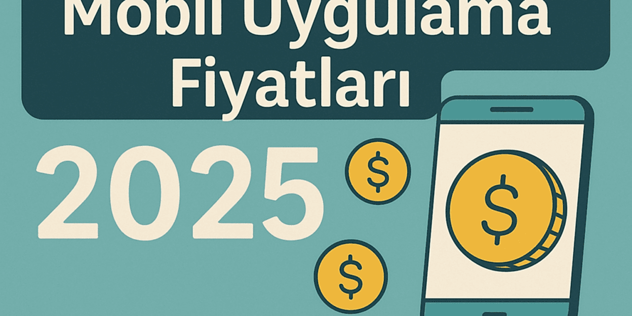 Mobil Uygulama Fiyatları 2025