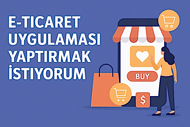 E-Ticaret Uygulaması Yaptırmak İstiyorum