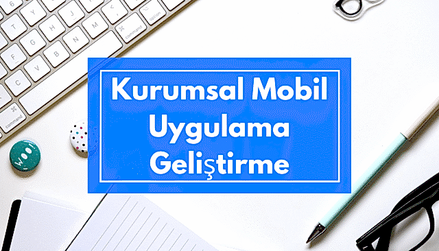 Kurumsal Mobil Uygulama Geliştirme