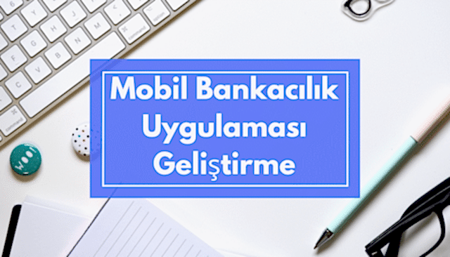 Mobil Bankacılık Uygulaması Geliştirme